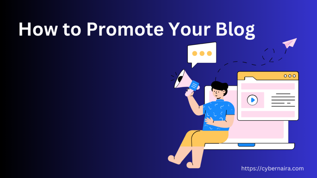 How to promote your blog to get traffic - CyberNaira How to promote your blog to get traffic - featured image