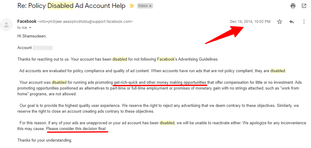 Facebook email message - account disabled A Gmail email from Facebook support dated December 16, 2016 at 10:02 PM with subject line "Re: Policy Disabled Ad Account Help". The email explains that the account has been disabled for not following Facebook's Advertising Guidelines. Key phrases are highlighted, including "disabled" in yellow and underlined red sections noting the account was disabled for running ads promoting "get-rich-quick and other money making opportunities" offering "part-time or full-time employment or promises of monetary gain". The email concludes with "Please consider this decision final" which is also underlined in red. A red arrow points to the timestamp in the upper right corner.