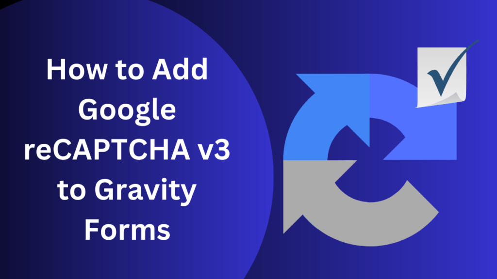 How to Add Google reCAPTCHA v3 to Gravity Forms - Featured image