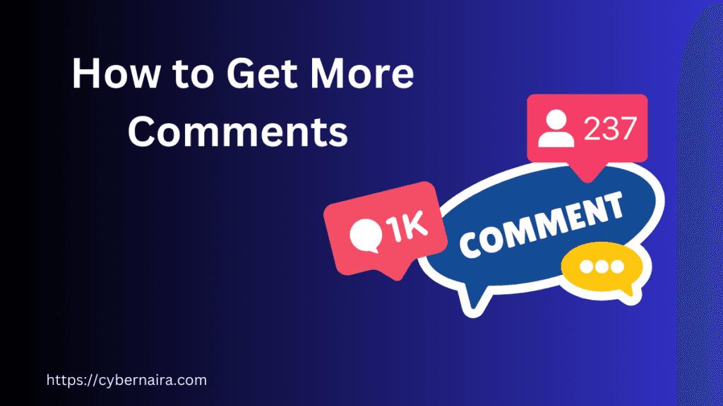 A blog engagement graphic with white text "How to Get More Comments" against a blue gradient background. The image features social media notification icons: a coral-pink notification showing "1K" comments, a blue speech bubble labeled "COMMENT", a coral-pink notification showing "237" followers, and a small yellow speech bubble with three dots. The website URL "https://cybernaira.com" appears in the bottom left corner.
