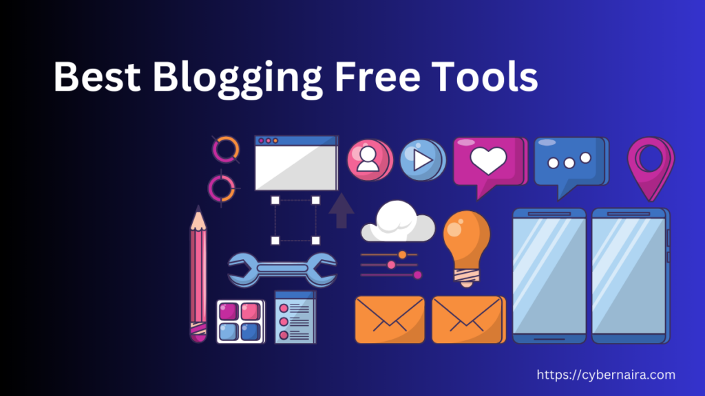 Best blogging free tools - CyberNaira Best blogging free tools - new featured image
