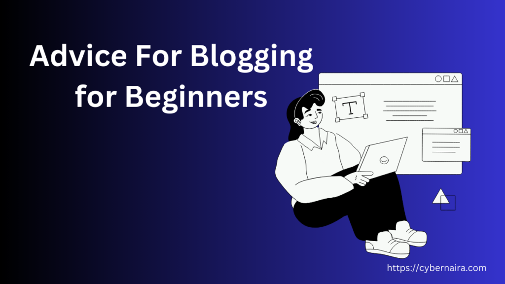 Blogging for Beginners Advice to Make Money 1 - CyberNaira Blogging for Beginners Advice to Make Money - new featured blog post image