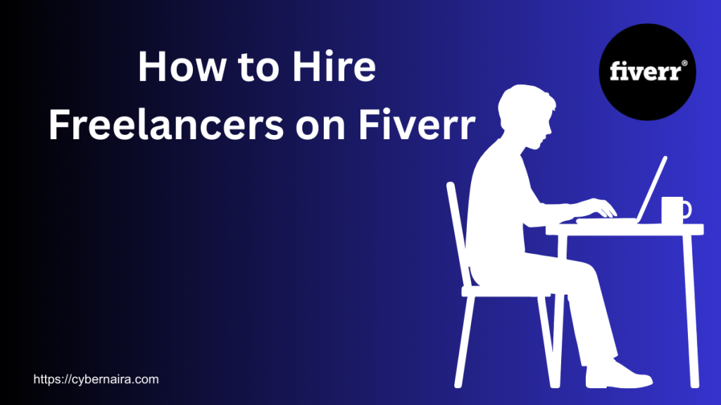 How to Hire a Freelancer on Fiverr featured image - CyberNaira 8 Steps to Hire Freelancer on Fiverr – Ultimate Guide