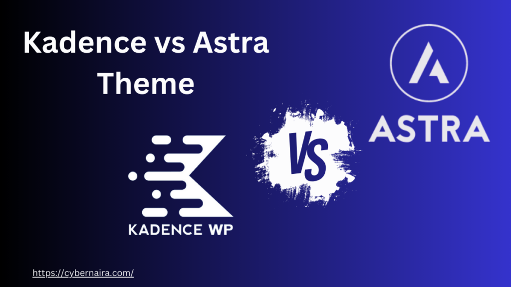 Kadence vs Astra theme reveiw - CyberNaira A promotional comparison graphic with the headline "Kadence vs Astra Theme" in bold white text against a dark blue gradient background. The image features the Kadence WP logo on the left and the Astra theme logo on the right, separated by a white "VS" splash graphic in the center. A website URL, https://cybernaira.com/, is visible in the bottom-left corner of the design.