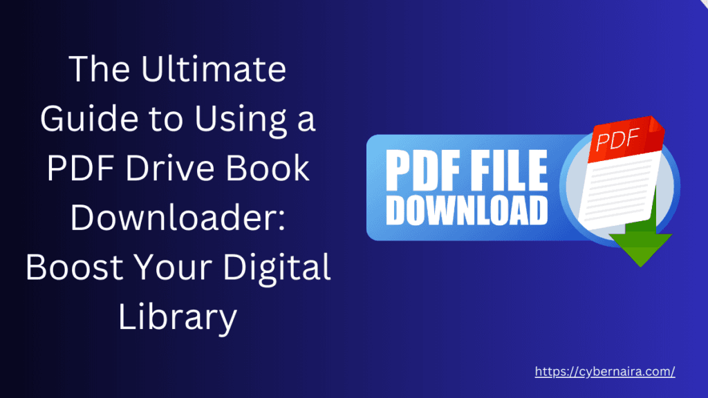 A promotional banner image with a dark blue gradient background featuring white text on the left side reading "The Ultimate Guide to Using a PDF Drive Book Downloader: Boost Your Digital Library". On the right side is a blue rounded rectangle button with "PDF FILE DOWNLOAD" text in white, accompanied by an icon showing a white PDF document with a red "PDF" label and a green downward-pointing arrow. The website URL "https://cybernaira.com/" appears in white text at the bottom right corner.